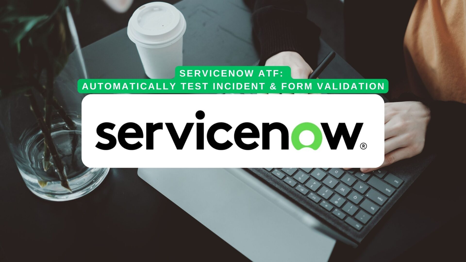 ServiceNow ATF: Automatically Test Incident & Form Validation